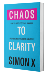 Chaos To Clarity Book - How To Get Out Of Your Own Way and Remember What Really Matters